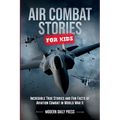 Air Combat Stories for Kids: Incredible True Stories and Fun Facts of Aviation Combat in World War II