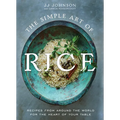 The Simple Art of Rice: Recipes from Around the World for the Heart of Your Table