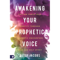Awakening Your Prophetic Voice: Calling Forth Your Identity Through Prophetic Encounters With the Holy Spirit