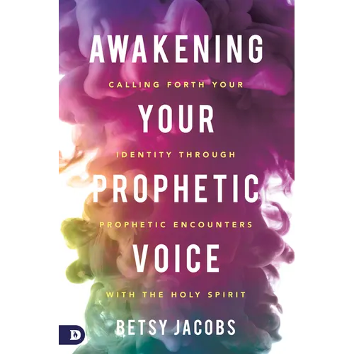 Awakening Your Prophetic Voice: Calling Forth Your Identity Through Prophetic Encounters With the Holy Spirit