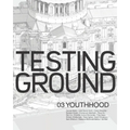 Testing Ground 03: Youthhood
