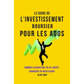 Le Guide de L'investissement Boursier Pour Les Adolescents: Comment Assurer Une Vie de Liberté Financière Grâce au Pouvoir de L'investissement
