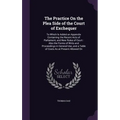 The Practice On the Plea Side of the Court of Exchequer: To Which Is Added an Appendix Containing the Recent Acts of Parliament, and New Rules of Cour