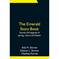The Emerald Story Book; Stories and legends of spring, nature and Easter