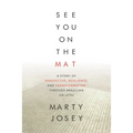See You On The Mat: A Story of Perspective, Resilience, and Transformation through Brazilian Jiu Jitsu
