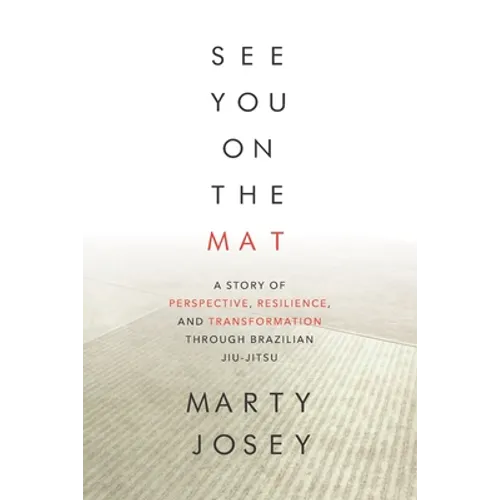 See You On The Mat: A Story of Perspective, Resilience, and Transformation through Brazilian Jiu Jitsu