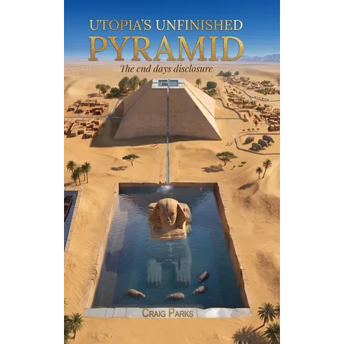 Utopia's Unfinished Pyramid: The End Days Disclosure