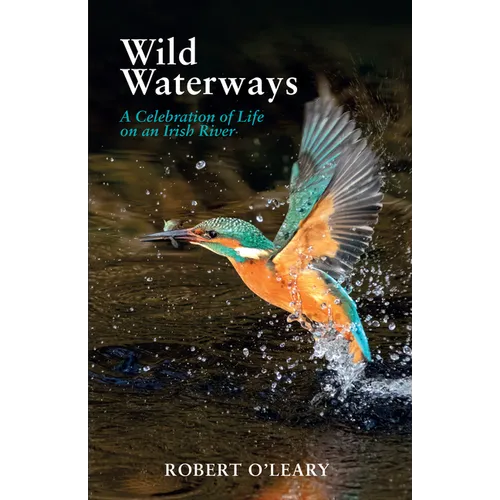 Wild Waterways: A Celebration of Life on an Irish River - Paperback