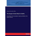 The Gospel of Saint Mark in Gothic: According to the translation made by Wulfila in the fourth century