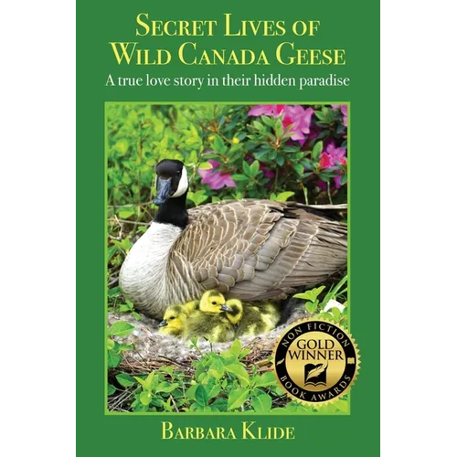 Secret Lives of Wild Canada Geese: A true love story in their hidden paradise