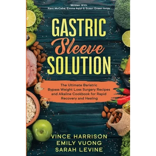Gastric Sleeve Solution: The Ultimate Bariatric Bypass Weight Loss Surgery Recipes and Alkaline Cookbook for Rapid Recovery and Healing: Written With