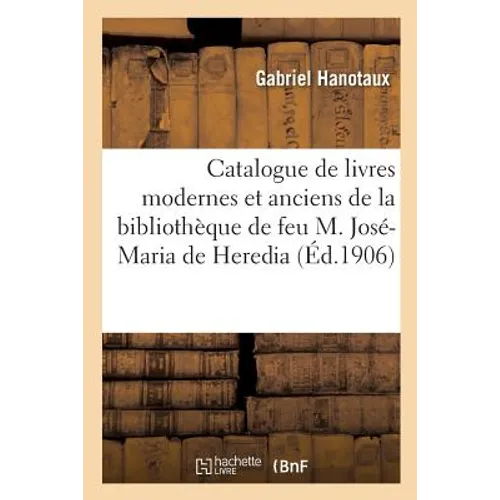Catalogue de livres modernes et de livres anciens provenant de la bibliothèque: de feu M. José-Maria de Heredia
