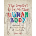 The Secret Life of the Human Body: Uncover the Hidden Workings of Your Body