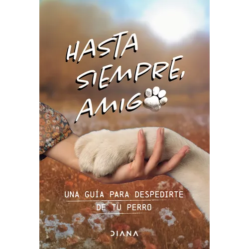 Hasta Siempre, Amigo Perro: Una Guía Para Despedirte de Tu Perro / Farewell, My Faithful Dog