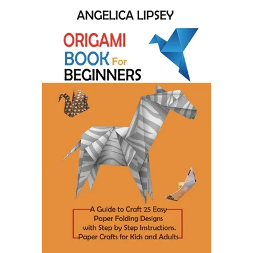 Origami Book for Beginners: A Guide to Craft 25 Easy Paper Folding Designs with Step by Step InstructionsPaper Crafts for Kids and Adults
