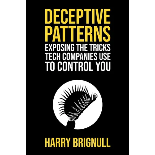 Deceptive Patterns: Exposing the Tricks Tech Companies Use to Control You