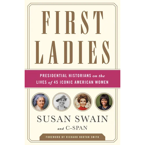 First Ladies: Presidential Historians on the Lives of 45 Iconic American Women