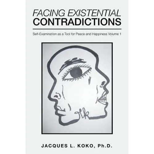 Facing Existential Contradictions: Self-Examination as a Tool for Peace and Happiness Volume 1