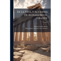 De La Vida Y Acciones De Alexandro El Grande