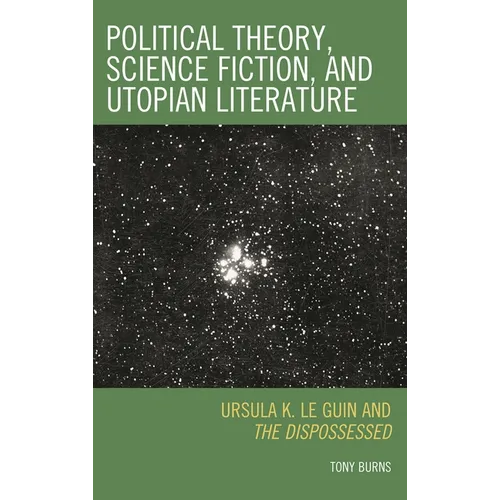 Political Theory, Science Fiction, and Utopian Literature: Ursula K. Le Guin and The Dispossessed