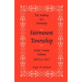 The Making of a Township: Fairmount Township, Grant Co., Indiana, 1829 to 1917