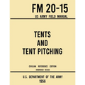 Tents and Tent Pitching - FM 20-15 US Army Field Manual (1956 Civilian Reference Edition): Unabridged Guidebook to Individual and Large Military-Style