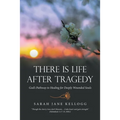 There Is Life After Tragedy: God's Pathway to Healing for Deeply Wounded Souls