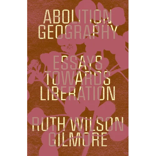 Abolition Geography: Essays Towards Liberation