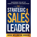The Strategic Sales Leader: Mastering the Art of Vision, Strategy, and Execution