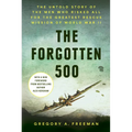 The Forgotten 500: The Untold Story of the Men Who Risked All for the Greatest Rescue Mission of World War II