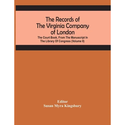 The Records Of The Virginia Company Of London; The Court Book, From The Manuscript In The Library Of Congress (Volume II)