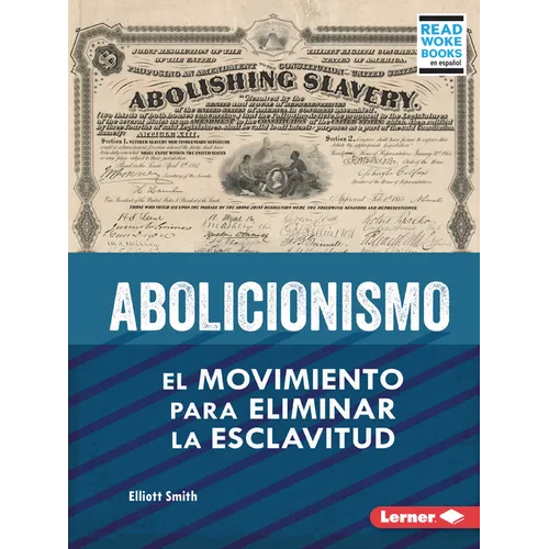 Abolicionismo (Abolitionism): El Movimiento Para Eliminar La Esclavitud (the Movement to End Slavery)