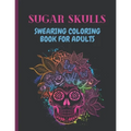 Sugar Skulls Swearing Coloring Book For Adults: Sweary skulls cursing Coloring book for adults Stress Relieving -Midnight Edition .