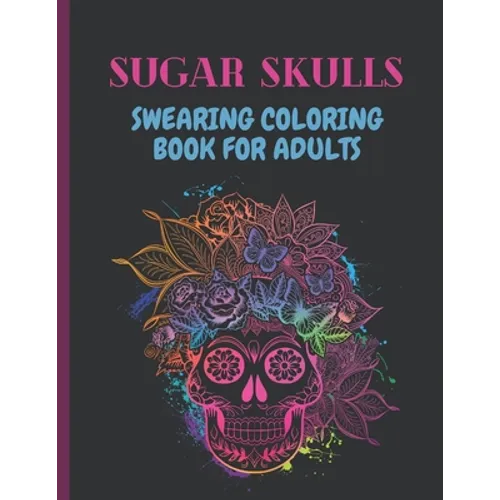 Sugar Skulls Swearing Coloring Book For Adults: Sweary skulls cursing Coloring book for adults Stress Relieving -Midnight Edition .