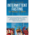 Intermittent Fasting for Women in 2019: Discover How Women are Combining the Ketogenic and Paleo Diet with Fasting for Life-Changing Weight Loss Resul