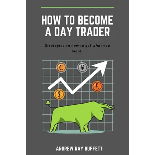 How To Become a Day Trader: Strategies on how to get what you want. A day trade start guide for a successful day trader Learn how day trade for a