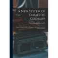 A New System of Domestic Cookery: Founded Upon Principles of Economy, and Adapted to the Use of Private Families