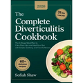 The Complete Diverticulitis Cookbook: The 3-Stage Meal Plan to Calm Flare-Ups and Heal Your Gut with Simple, Soothing, and Flavorful Recipes.