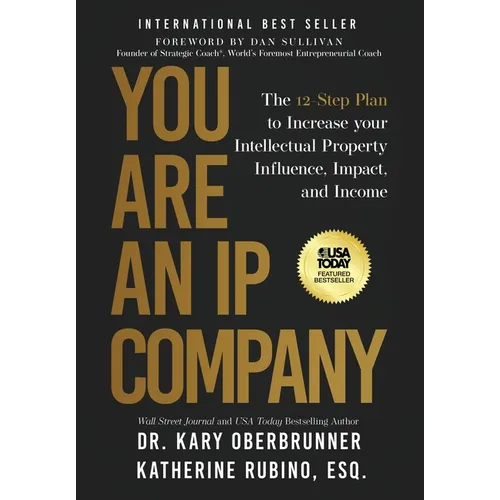 You Are an IP Company: The 12-Step Plan to Increase Your Intellectual Property Influence, Impact, and Income