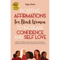 Positive Affirmations for Black Women to Increase Confidence and Self-Love: Written for BIPOC Women with a Focus on Motivation, Leadership, Healing, G