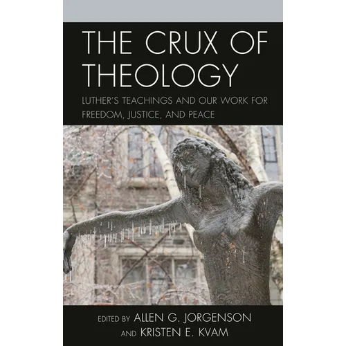 The Crux of Theology: Luther's Teachings and Our Work for Freedom, Justice, and Peace