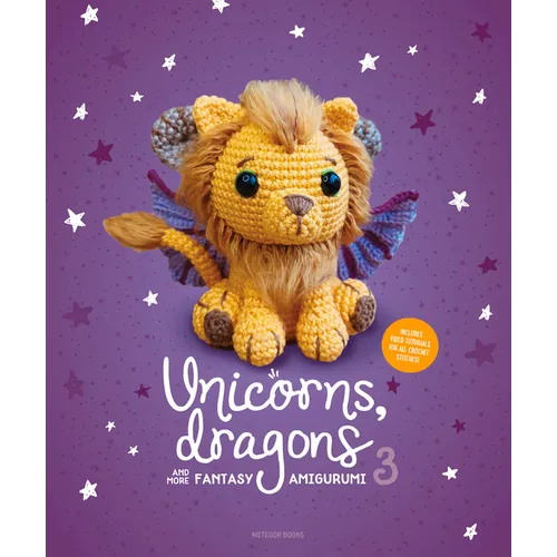 Unicorns, Dragons and More Fantasy Amigurumi 3: Bring 14 Wondrous Characters to Life!
