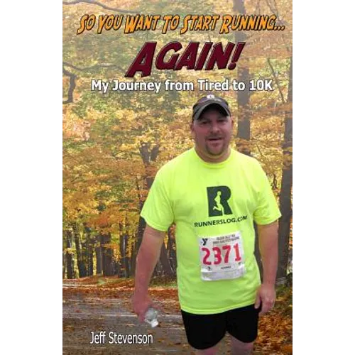 So You Want to Start Running...Again!: My Journey from Tired to 10K