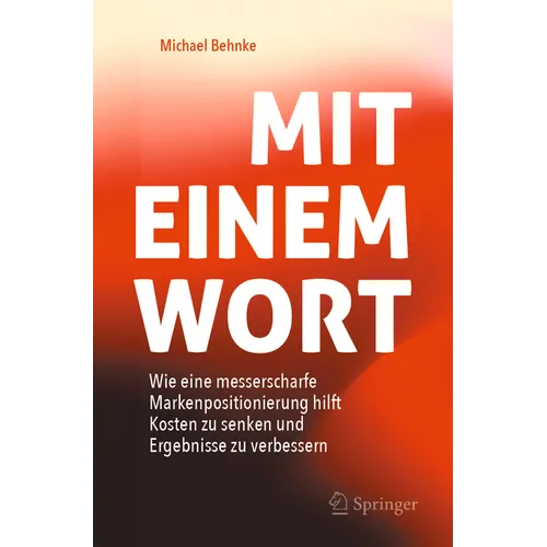 Mit Einem Wort: Wie Eine Messerscharfe Markenpositionierung Hilft Kosten Zu Senken Und Ergebnisse Zu Verbessern