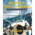 How to Sail Around the World: Advice and Ideas for Voyaging Under Sail
