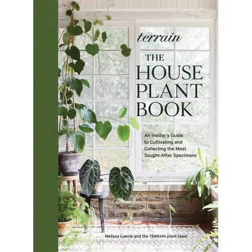 Terrain: The Houseplant Book: An Insider's Guide to Cultivating and Collecting the Most Sought-After Specimens