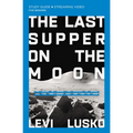 The Last Supper on the Moon Bible Study Guide Plus Streaming Video: The Ocean of Space, the Mystery of Grace, and the Life Jesus Died for You to Have