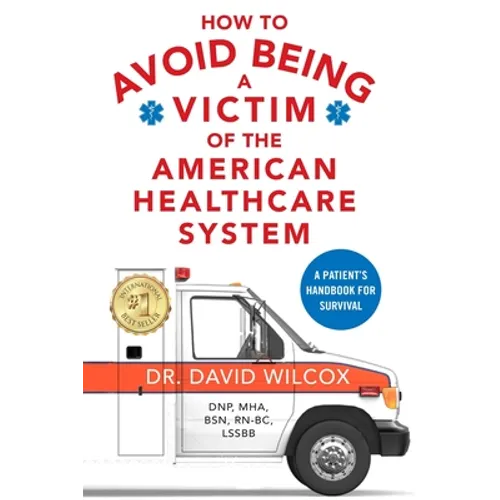How To Avoid Being a Victim of the American Healthcare System: A Patient's Handbook for Survival