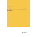 Recent Discussions in Science, Philosophy, and Morals
