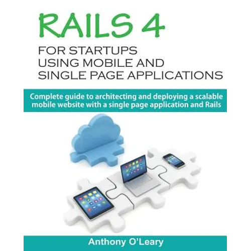 Rails 4 For Startups Using Mobile And Single Page Applications: Complete guide to architecting and deploying a scalable mobile website with a single p